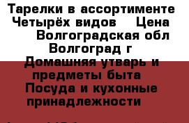 Тарелки в ассортименте. Четырёх видов. › Цена ­ 60 - Волгоградская обл., Волгоград г. Домашняя утварь и предметы быта » Посуда и кухонные принадлежности   